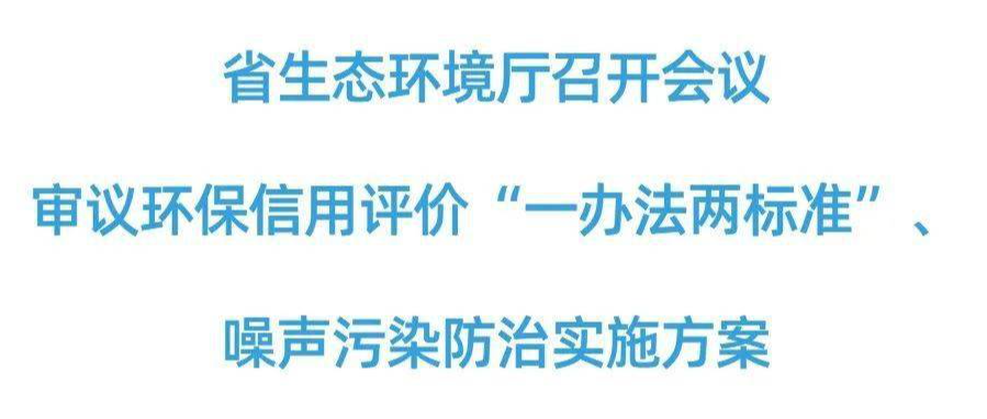 湖南生態(tài)環(huán)境廳審議環(huán)保信用評價“一辦法兩標準”、噪聲污染防治實施方案